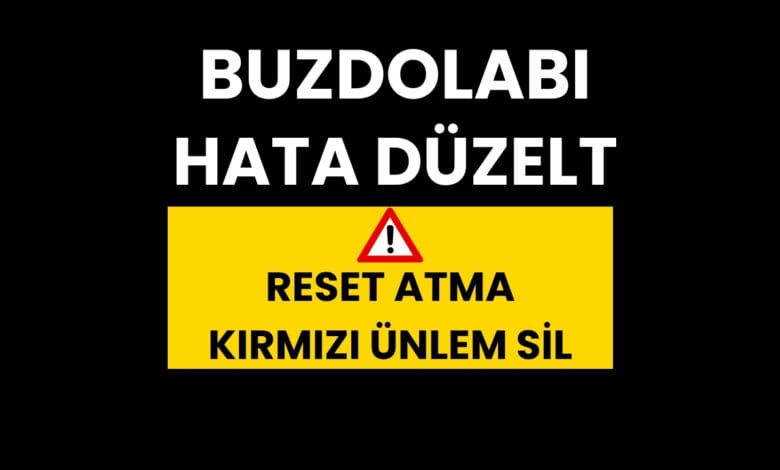 BUZDOLABI KIRMIZI ÜNLEM HATA ÇÖZÜMÜ, RESET ATMA