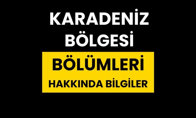 Karadeniz Bölgesi Bölümleri Hakkında Bilgiler