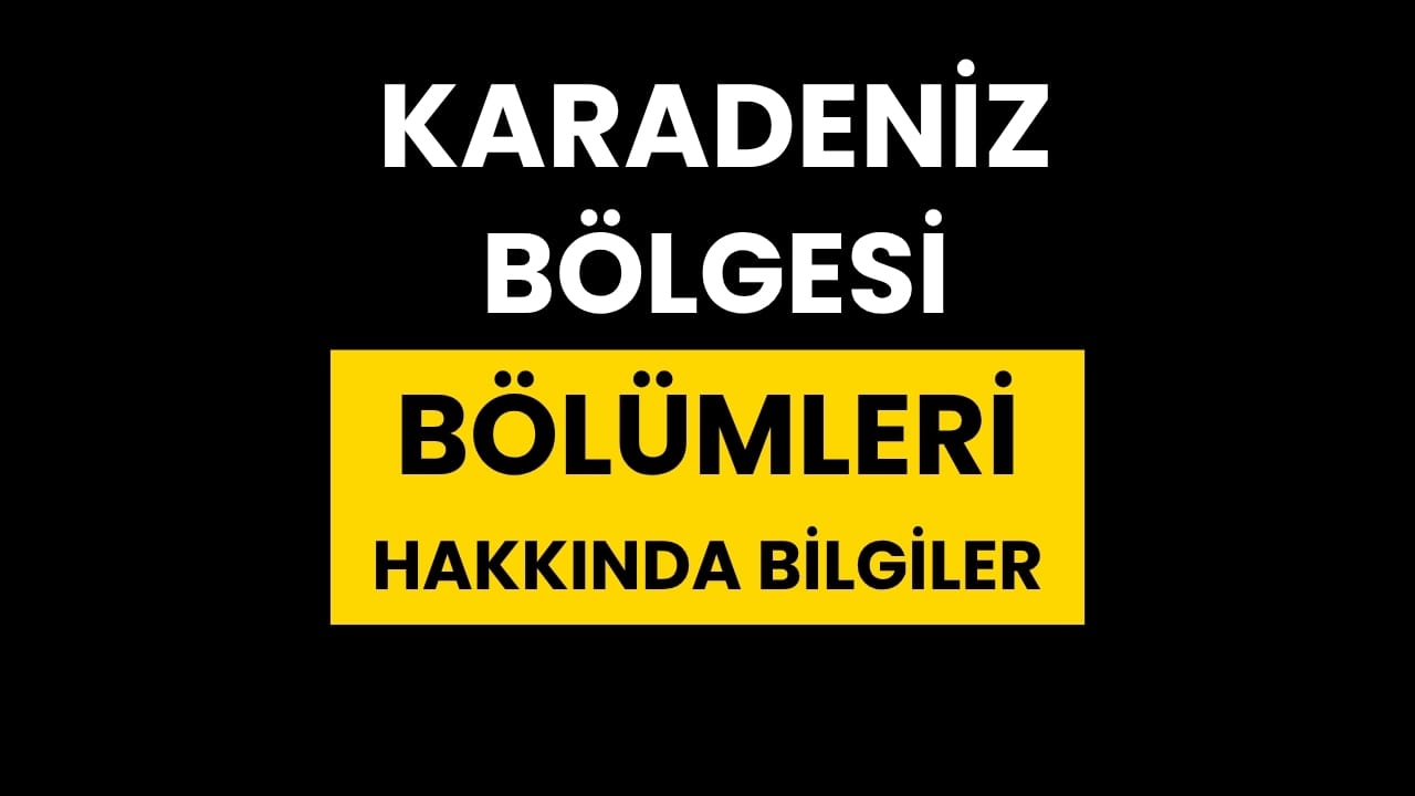 Karadeniz Bölgesi Bölümleri Hakkında Bilgiler