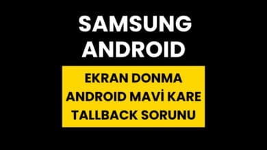Samsung Ekran Donma ve Android Mavi Kare Sorunu